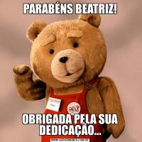 PARABÉNS BEATRIZ!OBRIGADA PELA SUA DEDICAÇÃO...