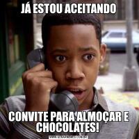 JÁ ESTOU ACEITANDOCONVITE PARA ALMOÇAR E CHOCOLATES! 