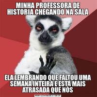 MINHA PROFESSORA DE HISTORIA CHEGANDO NA SALAELA LEMBRANDO QUE FALTOU UMA SEMANA INTEIRA E ESTÁ MAIS ATRASADA QUE NÓS