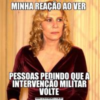 MINHA REAÇÃO AO VER PESSOAS PEDINDO QUE A INTERVENÇÃO MILITAR VOLTE
