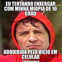 EU TENTANDO ENXERGAR COM MINHA MIOPIA DE 10 GRAUADQUIRIDA PELO VÍCIO EM CELULAR