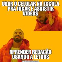 USAR O CELULAR NA ESCOLA PRA JOGAR E ASSISTIR VÍDEOS
APRENDER REDAÇÃO USANDO A LETRUS