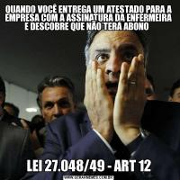 QUANDO VOCÊ ENTREGA UM ATESTADO PARA A EMPRESA COM A ASSINATURA DA ENFERMEIRA E DESCOBRE QUE NÃO TERÁ ABONO  LEI 27.048/49 - ART 12