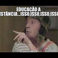EDUCAÇÃO A DISTÂNCIA...ISSO,ISSO,ISSO,ISSO!