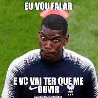 EU VOU FALARE VC VAI TER QUE ME OUVIR
