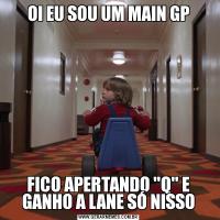 OI EU SOU UM MAIN GPFICO APERTANDO 'Q' E GANHO A LANE SÓ NISSO