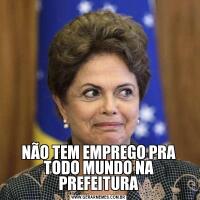 NÃO TEM EMPREGO PRA TODO MUNDO NA PREFEITURA
