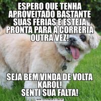 ESPERO QUE TENHA APROVEITADO BASTANTE SUAS FÉRIAS E ESTEJA PRONTA PARA A CORRERIA OUTRA VEZ!SEJA BEM VINDA DE VOLTA KAROL!
SENTI SUA FALTA!