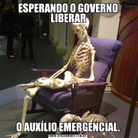 ESPERANDO O GOVERNO LIBERARO AUXÍLIO EMERGENCIAL.