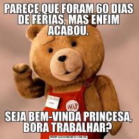 PARECE QUE FORAM 60 DIAS DE FÉRIAS, MAS ENFIM ACABOU.SEJA BEM-VINDA PRINCESA, BORA TRABALHAR? 