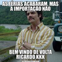 AS FÉRIAS ACABARAM, MAS A IMPORTAÇÃO NÃOBEM VINDO DE VOLTA RICARDO KKK