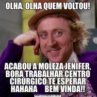 OLHA, OLHA QUEM VOLTOU!ACABOU A MOLEZA JENIFER, BORA TRABALHAR CENTRO CIRÚRGICO TE ESPERAR HAHAHA     BEM VINDA!!