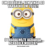 FIM DE FÉRIAS, BEM VINDA AO TRABALHO EM 2026!!O TRABALHO TE AGUARDA, ACABOU A MOLEZA!!