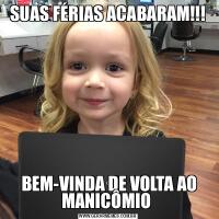 SUAS FÉRIAS ACABARAM!!! BEM-VINDA DE VOLTA AO MANICÔMIO 