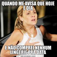 QUANDO ME AVISA QUE HOJE É DIAE NÃO COMPREI NENHUM LINGERIE PRA DATA