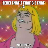 ZEREI FNAF 2 FNAF 3 E FNAF 4MAS E O FNAF 1?