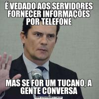 É VEDADO AOS SERVIDORES FORNECER INFORMAÇÕES POR TELEFONEMAS SE FOR UM TUCANO, A GENTE CONVERSA