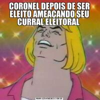 CORONEL DEPOIS DE SER ELEITO AMEAÇANDO SEU CURRAL ELEITORAL 