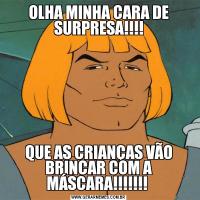OLHA MINHA CARA DE SURPRESA!!!!QUE AS CRIANÇAS VÃO BRINCAR COM A MÁSCARA!!!!!!! 