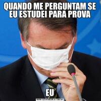 QUANDO ME PERGUNTAM SE EU ESTUDEI PARA PROVAEU