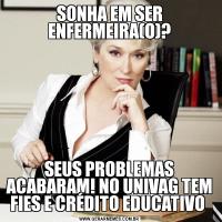 SONHA EM SER ENFERMEIRA(O)?SEUS PROBLEMAS ACABARAM! NO UNIVAG TEM FIES E CRÉDITO EDUCATIVO 