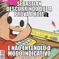 SEBASTIAN DESCUBRINDO QUE A PROVA E HOJEE NÃO ENTENDEU O MODO INDICATIVO