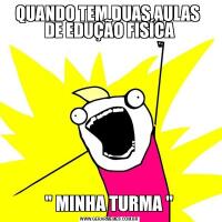 QUANDO TEM DUAS AULAS  DE EDUÇÃO FISÍCA'' MINHA TURMA ''
