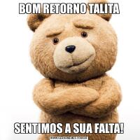 BOM RETORNO TALITASENTIMOS A SUA FALTA!