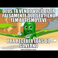 DEUS TÁ VENDO VOCÊ DIZER FALSAMENTE QUE SEU FILHO TEM AUTISMO LEVEPRA RECEBER LOAS DO GOVERNO
