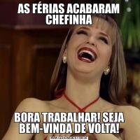 AS FÉRIAS ACABARAM CHEFINHABORA TRABALHAR! SEJA BEM-VINDA DE VOLTA!