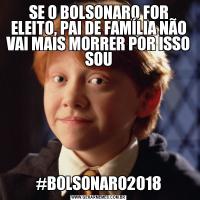 SE O BOLSONARO FOR ELEITO, PAI DE FAMÍLIA NÃO VAI MAIS MORRER POR ISSO SOU#BOLSONARO2018