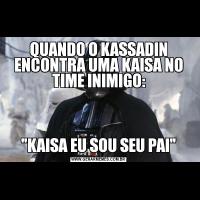 QUANDO O KASSADIN ENCONTRA UMA KAISA NO TIME INIMIGO: