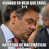 QUANDO EU VEJO QUE ERREI 1+1NA PROVA DE MATEMÁTICA!