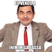 EU VENDO A INIMIMIGA PASSA 