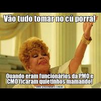 Vão tudo tomar no cú porra!Quando eram funcionários da PMO e CMO ficaram quietinhos mamando!