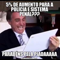 5% DE AUMENTO PARA A POLÍCIA E SISTEMA PENAL???PARABÉNS PELA PIADAAAAA