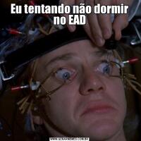 Eu tentando não dormir no EAD