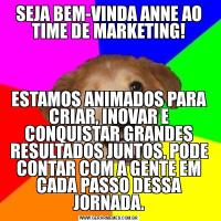 SEJA BEM-VINDA ANNE AO TIME DE MARKETING!ESTAMOS ANIMADOS PARA CRIAR, INOVAR E CONQUISTAR GRANDES RESULTADOS JUNTOS, PODE CONTAR COM A GENTE EM CADA PASSO DESSA JORNADA.