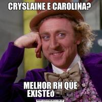 CRYSLAINE E CAROLINA? MELHOR RH QUE EXISTE