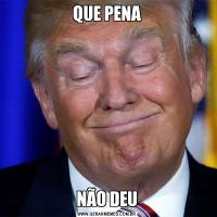 QUE PENANÃO DEU
