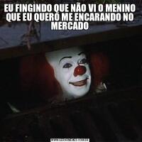 EU FINGINDO QUE NÃO VI O MENINO QUE EU QUERO ME ENCARANDO NO MERCADO
