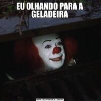 EU OLHANDO PARA A GELADEIRA