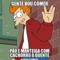 GENTE VOU COMERPÃO E MANTEIGA COM CACHORRO O QUENTE