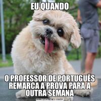 EU QUANDOO PROFESSOR DE PORTUGUÊS REMARCA A PROVA PARA A OUTRA SEMANA