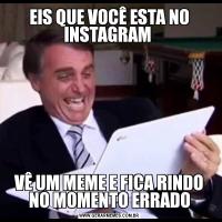 EIS QUE VOCÊ ESTA NO INSTAGRAM VÊ UM MEME E FICA RINDO NO MOMENTO ERRADO