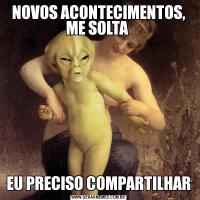 NOVOS ACONTECIMENTOS, ME SOLTA EU PRECISO COMPARTILHAR