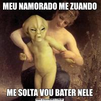MEU NAMORADO ME ZUANDOME SOLTA VOU BATER NELE