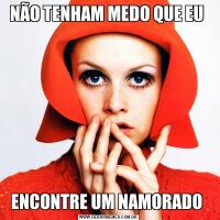 NÃO TENHAM MEDO QUE EU ENCONTRE UM NAMORADO 