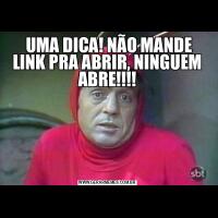  UMA DICA! NÃO MANDE LINK PRA ABRIR, NINGUEM ABRE!!!!