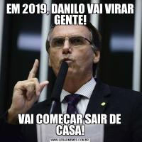 EM 2019, DANILO VAI VIRAR GENTE!VAI COMEÇAR SAIR DE CASA!